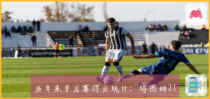 历年来季后赛得分统计：塔图姆2110分领跑，约基奇、东契奇和巴特勒紧随其后